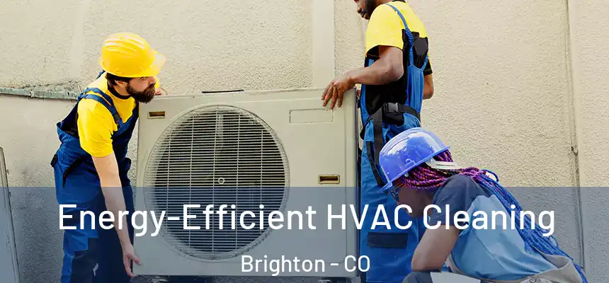 Energy-Efficient HVAC Cleaning Brighton - CO