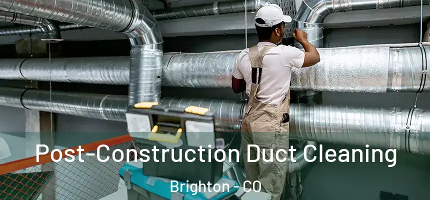 Post-Construction Duct Cleaning Brighton - CO
