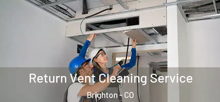 Return Vent Cleaning Service Brighton - CO