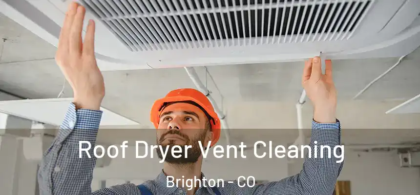  Roof Dryer Vent Cleaning Brighton - CO